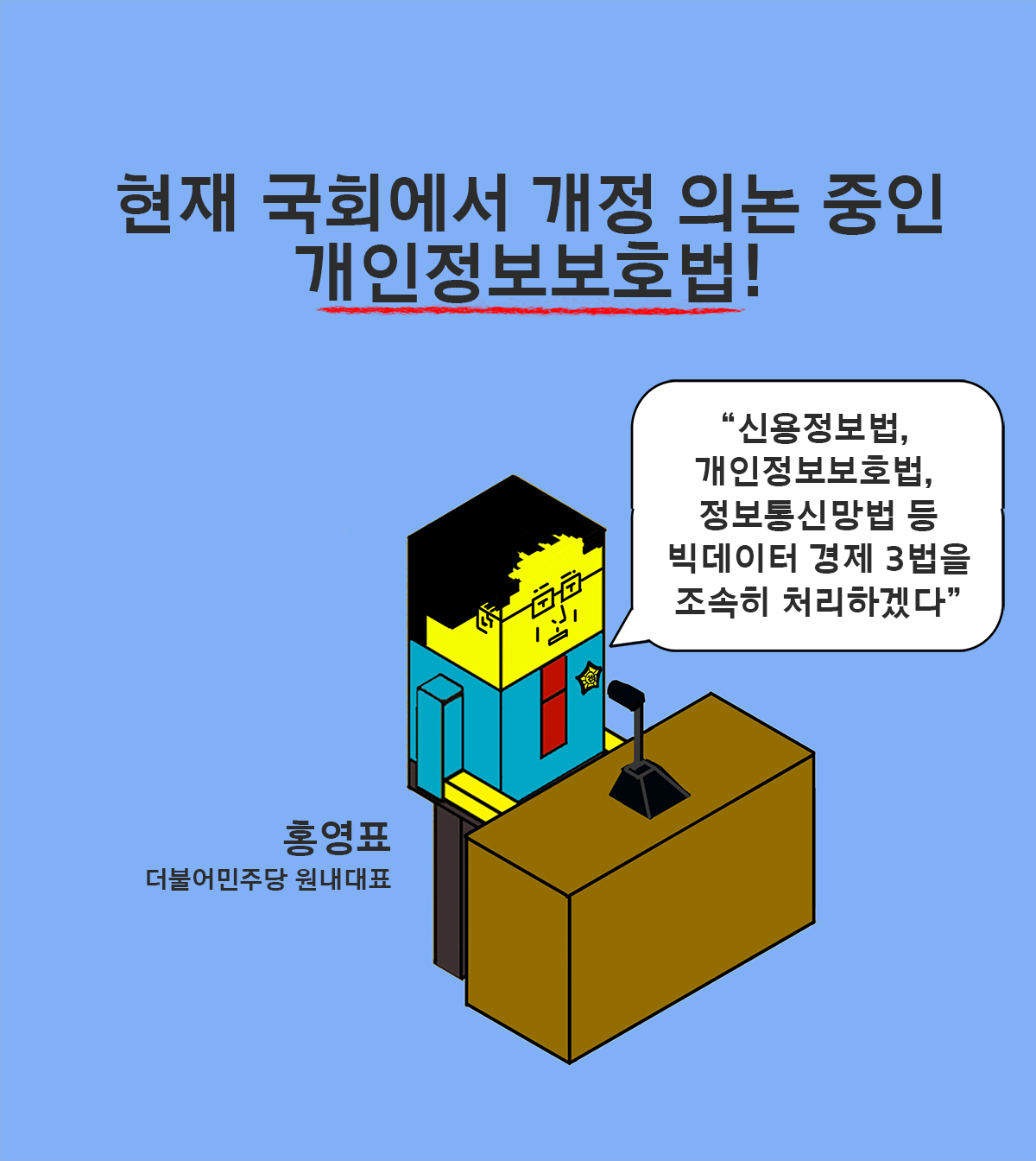 카드뉴스2. 현재 국회에서 개정 의논 중인 개인정보보호법! 홍영표 더불어민주당 원내대표 - "신용정보법, 개인정보보호법, 정보통신망법 등 빅데이터 경제 3법을 조속히 처리하겠다"